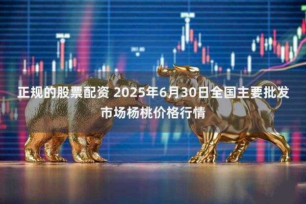 正规的股票配资 2025年6月30日全国主要批发市场杨桃价格行情